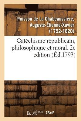 Catchisme Rpublicain, Philosophique Et Moral. 2e Edition 1