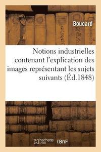 bokomslag Notions Industrielles Contenant l'Explication Des Images Representant Les Sujets Suivants