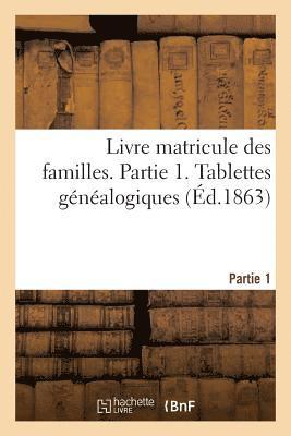 Livre Matricule Des Familles. Partie 1. Tablettes Genealogiques 1
