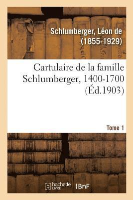 Cartulaire de la Famille Schlumberger, 1400-1700. Tome 1 1