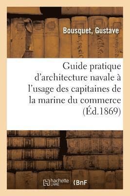 Guide Pratique d'Architecture Navale  l'Usage Des Capitaines de la Marine Du Commerce 1