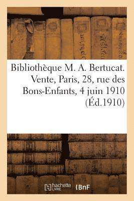 Bibliothèque M. A. Bertucat. Vente, Paris, 28, Rue Des Bons-Enfants, 4 Juin 1910 1