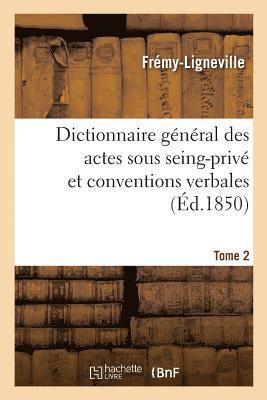 Dictionnaire Gnral Des Actes Sous Seing-Priv Et Conventions Verbales En Matire Civile 1