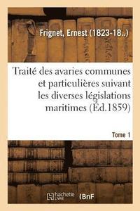 bokomslag Trait Des Avaries Communes Et Particulires Suivant Les Diverses Lgislations Maritimes. Tome 1