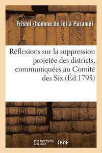 bokomslag Reflexions Sur La Suppression Projetee Des Districts, Communiquees Au Comite Des Six