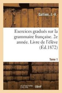 bokomslag Exercices Gradues Sur La Grammaire Francaise. 2e Annee. Tome 1. Livre de l'Eleve