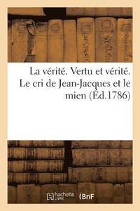 bokomslag La verite. Vertu et verite. Le cri de Jean-Jacques et le mien