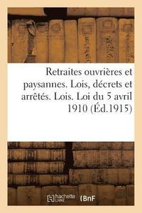 bokomslag Retraites Ouvrieres Et Paysannes. Lois, Decrets Et Arretes. Lois. Loi Du 5 Avril 1910