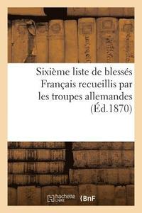 bokomslag Sixime Liste de Blesss Franais Recueillis Par Les Troupes Allemandes (d.1870)