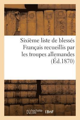 bokomslag Sixième Liste de Blessés Français Recueillis Par Les Troupes Allemandes (Éd.1870)