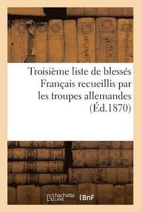 bokomslag Troisieme Liste de Blesses Francais Recueillis Par Les Troupes Allemandes (Ed.1870)