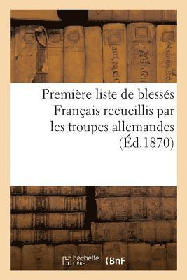 bokomslag Première Liste de Blessés Français Recueillis Par Les Troupes Allemandes (Éd.1870)