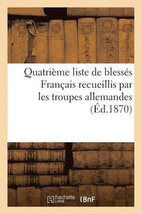 bokomslag Quatrieme Liste de Blesses Francais Recueillis Par Les Troupes Allemandes (Ed.1870)
