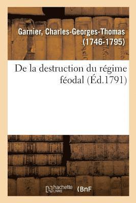 Charles-Georges-Thomas Garnier - De la destruction du régime féodal ou Commentaires sur les nouvelles lois relatives aux droits, Häftad