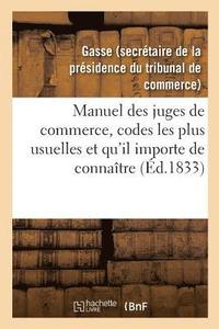 bokomslag Manuel Des Juges de Commerce, Reunissant Celles Des Dispositions Des Codes Les Plus Usuelles