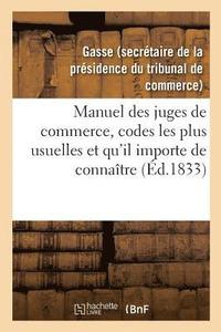 bokomslag Manuel Des Juges de Commerce, Runissant Celles Des Dispositions Des Codes Les Plus Usuelles