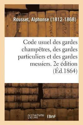 Code Usuel Des Gardes Champtres, Des Gardes Particuliers Et Des Gardes Messiers. 2e dition 1