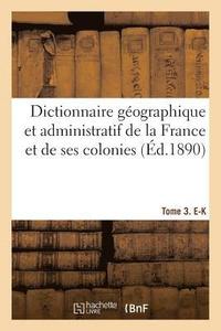 bokomslag Dictionnaire Geographique Et Administratif de la France Et de Ses Colonies. Tome 3. E-K