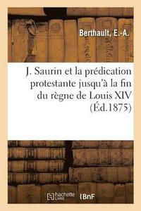 bokomslag J. Saurin Et La Predication Protestante Jusqu'a La Fin Du Regne de Louis XIV