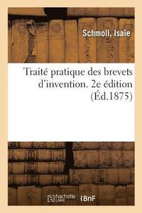 bokomslag Traite Pratique Des Brevets d'Invention, Dessins, Modeles Et Marques de Fabrique. 2e Edition