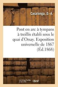 bokomslag Exposition Universelle de 1867. Pont En ARC À Tympans À Treillis Établi Sous Le Quai d'Orsay