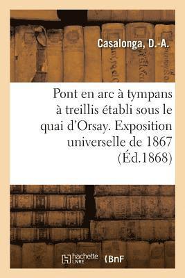 bokomslag Exposition Universelle de 1867. Pont En ARC À Tympans À Treillis Établi Sous Le Quai d'Orsay