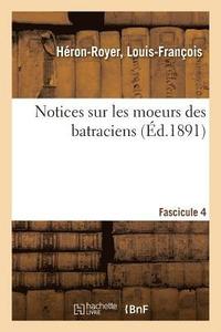 bokomslag Notices Sur Les Moeurs Des Batraciens. Fascicule 4