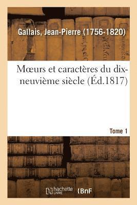 Moeurs Et Caractres Du Dix-Neuvime Sicle. Tome 1 1