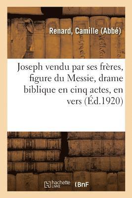 Joseph Vendu Par Ses Freres, Figure Du Messie, Drame Biblique En Cinq Actes, En Vers 1