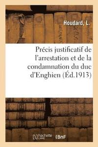 bokomslag Precis Justificatif de l'Arrestation Et de la Condamnation Du Duc d'Enghien