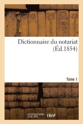 Dictionnaire Du Notariat. Tome 1 1