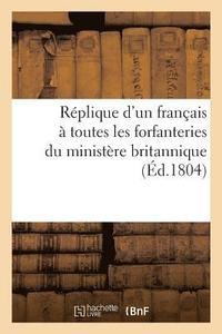 bokomslag Replique d'Un Francais A Toutes Les Forfanteries Du Ministere Britannique, Ainsi Qu'aux Mille