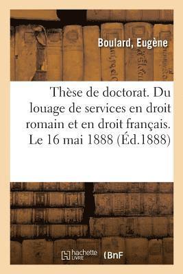 bokomslag Thèse de Doctorat. Du Louage de Services En Droit Romain Et En Droit Français. Le 16 Mai 1888