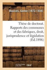 bokomslag Thèse de Doctorat. Les Rapports Des Communes Et Des Fabriques, Étude de Droit, de Jurisprudence