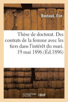 bokomslag Thèse de Doctorat. Des Contrats de la Femme Avec Les Tiers Dans l'Intérêt Du Mari. 19 Mai 1896