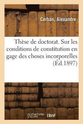 These de Doctorat. Etude Critique Sur Les Conditions de Constitution En Gage Des Choses 1