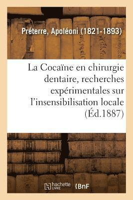 La Cocaine En Chirurgie Dentaire, Recherches Experimentales Sur l'Insensibilisation Locale 1