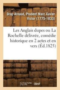 bokomslag Les Anglais Dupes Ou La Rochelle Dlivre, Comdie Historique En 2 Actes Et En Vers