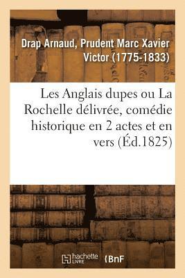 Prudent Marc Xavier Victor Drap Arnaud, DRAP ARNAUD-P - Les Anglais Dupes Ou La Rochelle Délivrée, Comédie Historique En 2 Actes Et En Vers, Häftad