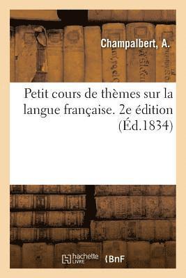 Petit Cours de Thmes Sur La Langue Franaise, Dans Lequel Il s'Agit d'Achever Les Mots 1