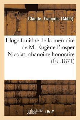 Eloge Funebre de la Memoire de M. Eugene Prosper Nicolas, Chanoine Honoraire 1