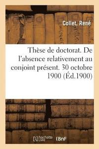 bokomslag These de Doctorat. de l'Absence Relativement Au Conjoint Present. 30 Octobre 1900