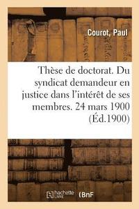 bokomslag These de Doctorat. Du Syndicat Demandeur En Justice Dans l'Interet de Ses Membres. 24 Mars 1900