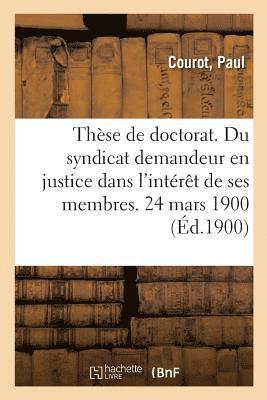 bokomslag Thèse de Doctorat. Du Syndicat Demandeur En Justice Dans l'Intérêt de Ses Membres. 24 Mars 1900