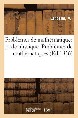 Problèmes de Mathématiques Et de Physique. Problèmes de Mathématiques