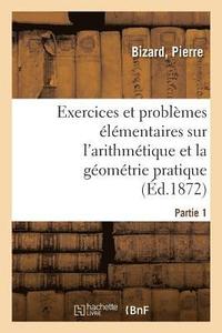 bokomslag Exercices Et Problèmes Élémentaires Sur l'Arithmétique Et La Géométrie Pratique. Partie 1