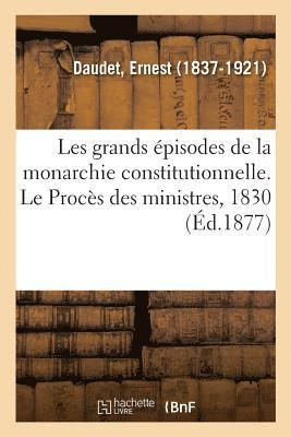 bokomslag Les Grands pisodes de la Monarchie Constitutionnelle. Le Procs Des Ministres, 1830