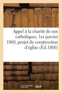 bokomslag Appel A La Charite de Nos Catholiques, 1er Janvier 1860, Projet de Construction d'Eglise