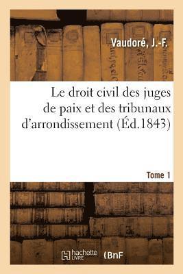 Le Droit Civil Des Juges de Paix Et Des Tribunaux d'Arrondissement. Tome 1 1