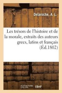 bokomslag Les Trésors de l'Histoire Et de la Morale, Extraits Des Meilleurs Auteurs Grecs, Latins Et Français